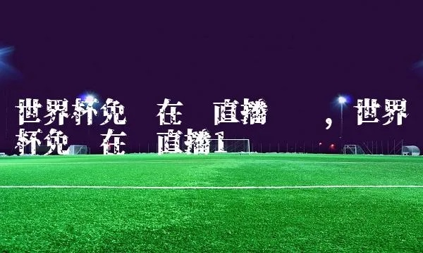 世界杯足球比赛文字直播 世界杯 文字直播-第3张图片-www.211178.com_果博福布斯