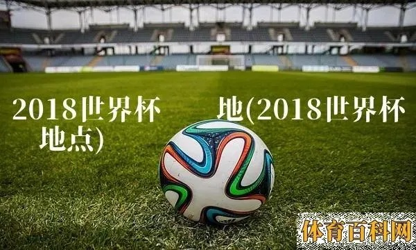 2018世界杯在哪个国家 世界杯主办国家揭晓-第2张图片-www.211178.com_果博福布斯